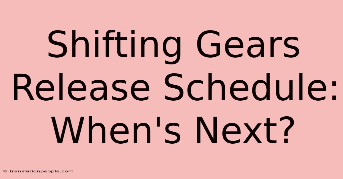 Shifting Gears Release Schedule: When's Next?