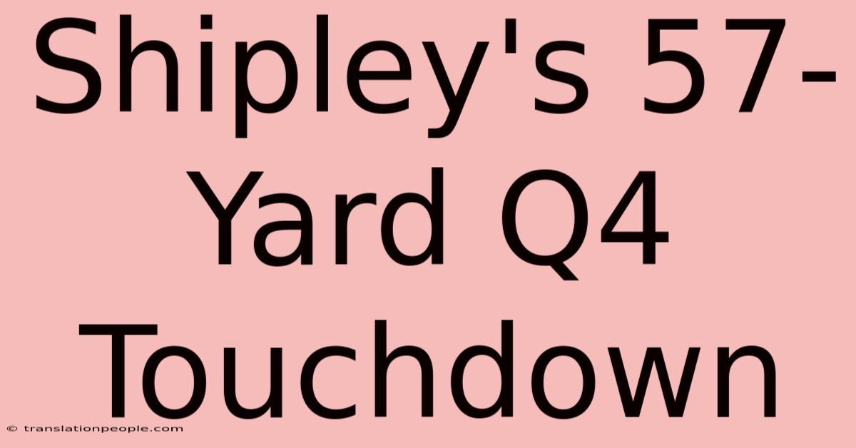 Shipley's 57-Yard Q4 Touchdown