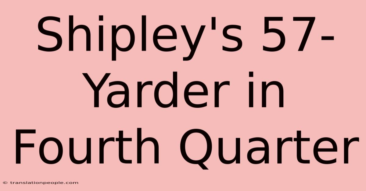 Shipley's 57-Yarder In Fourth Quarter