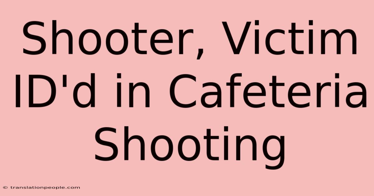 Shooter, Victim ID'd In Cafeteria Shooting