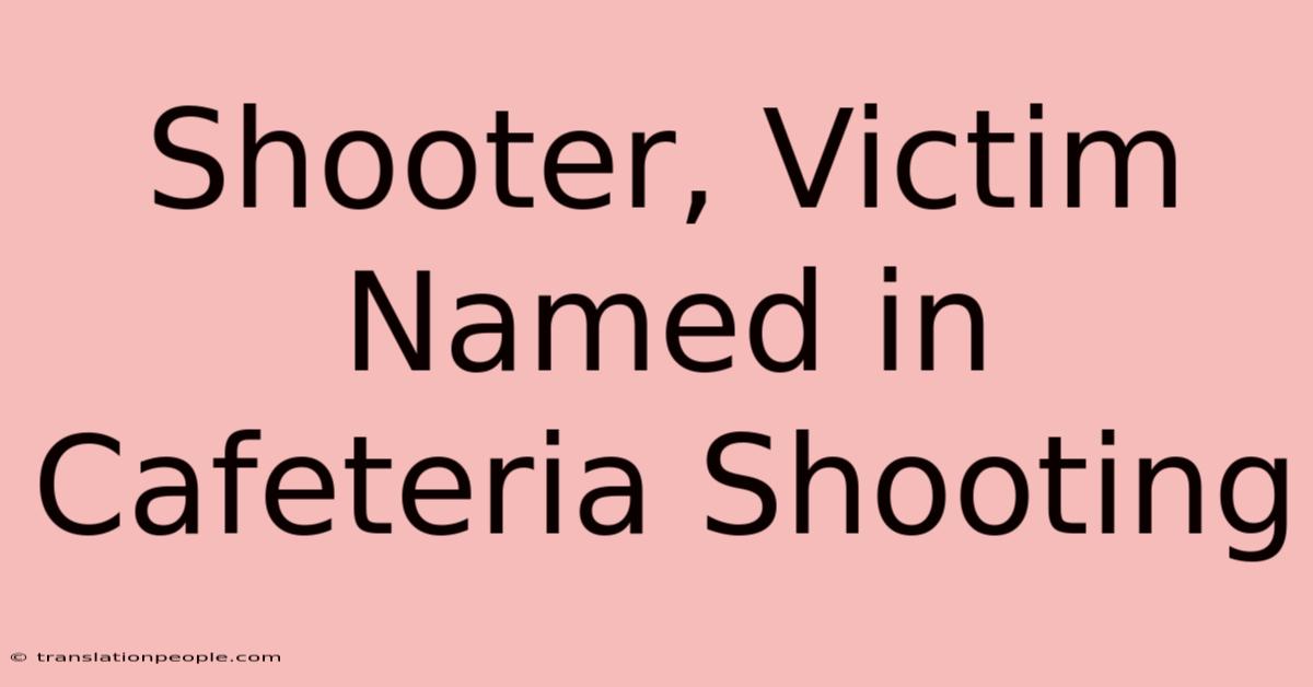 Shooter, Victim Named In Cafeteria Shooting