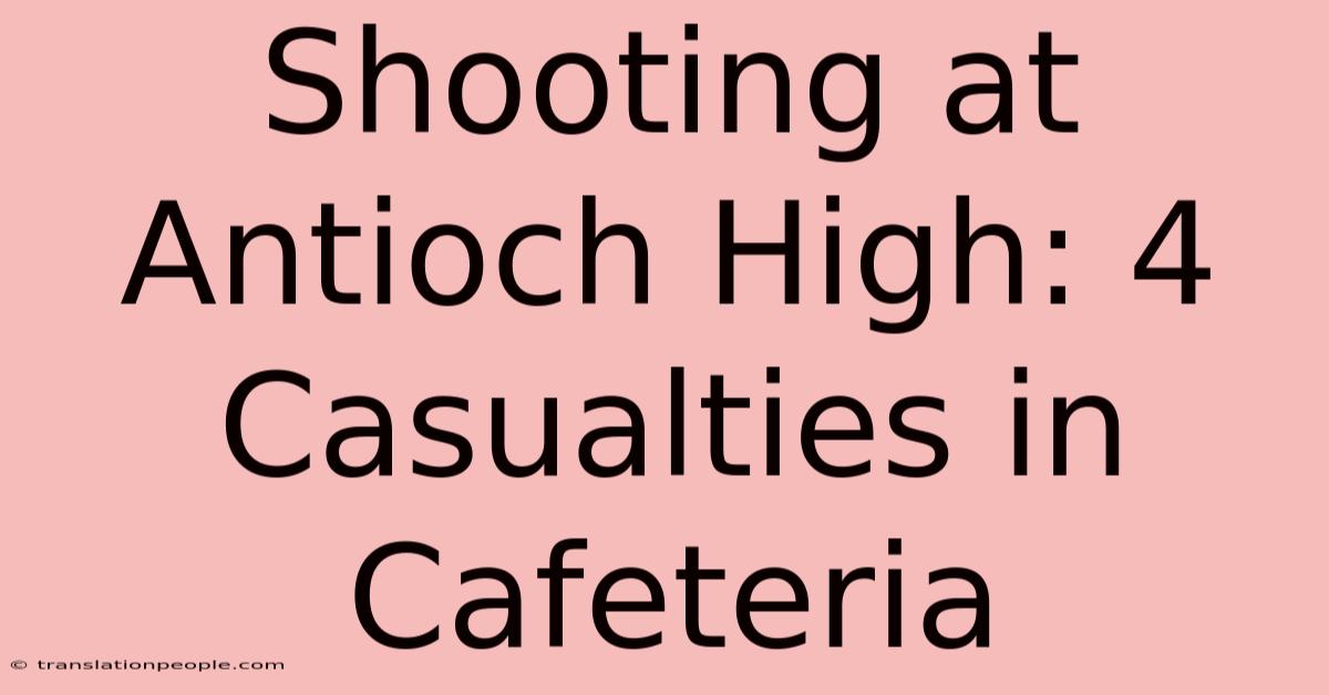 Shooting At Antioch High: 4 Casualties In Cafeteria