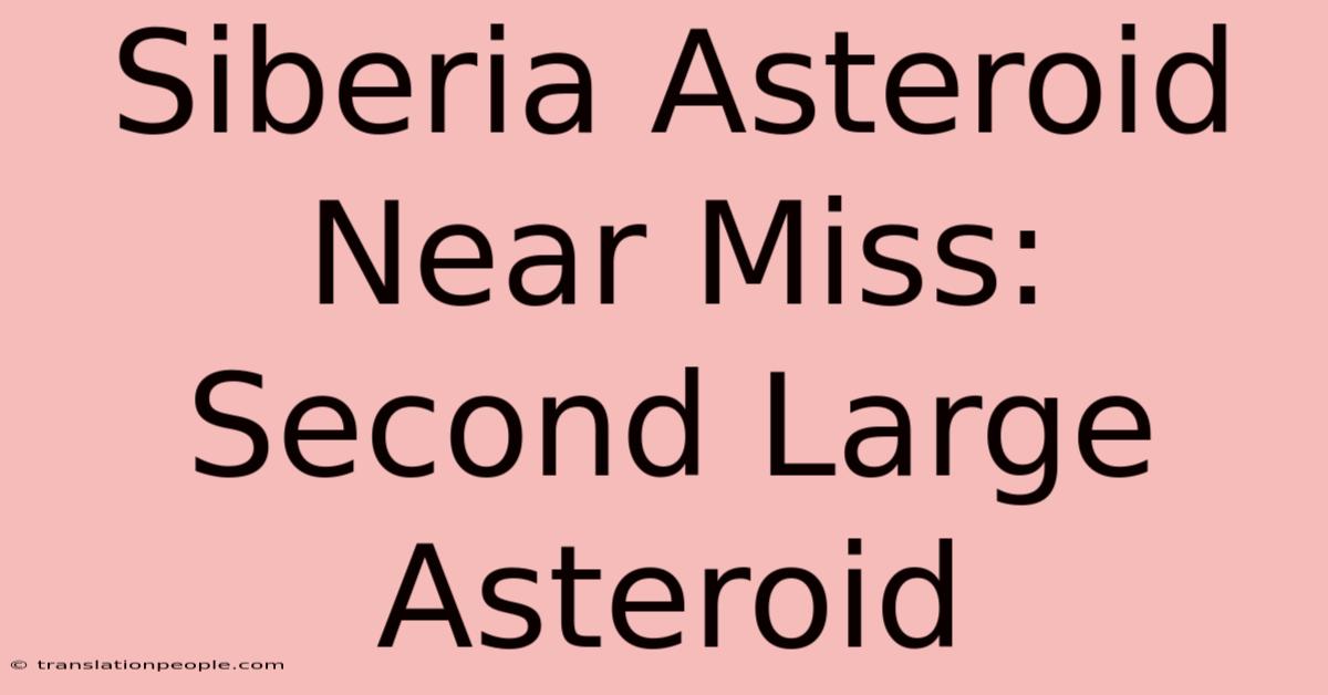 Siberia Asteroid Near Miss: Second Large Asteroid