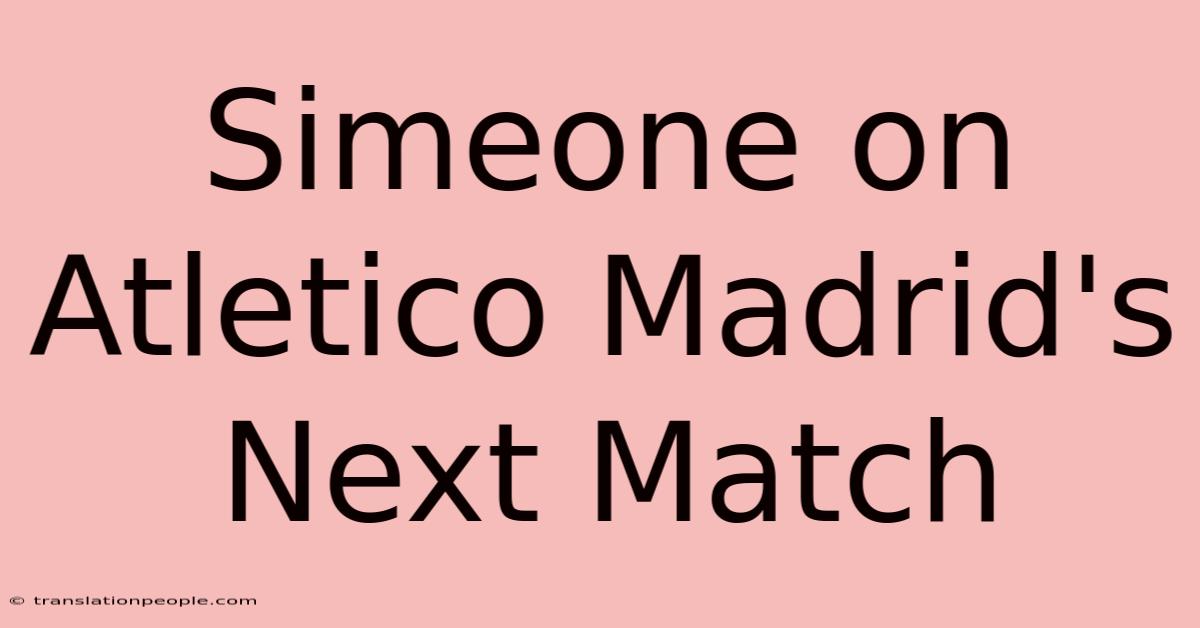 Simeone On Atletico Madrid's Next Match