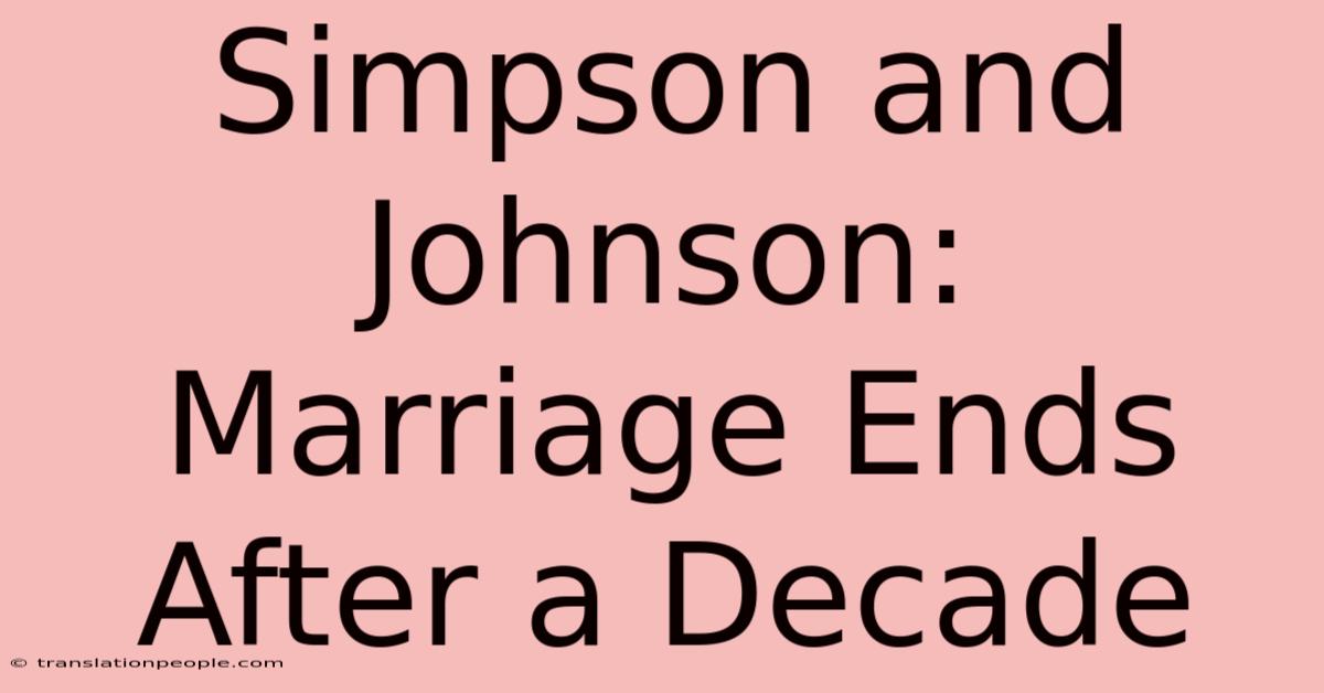 Simpson And Johnson: Marriage Ends After A Decade