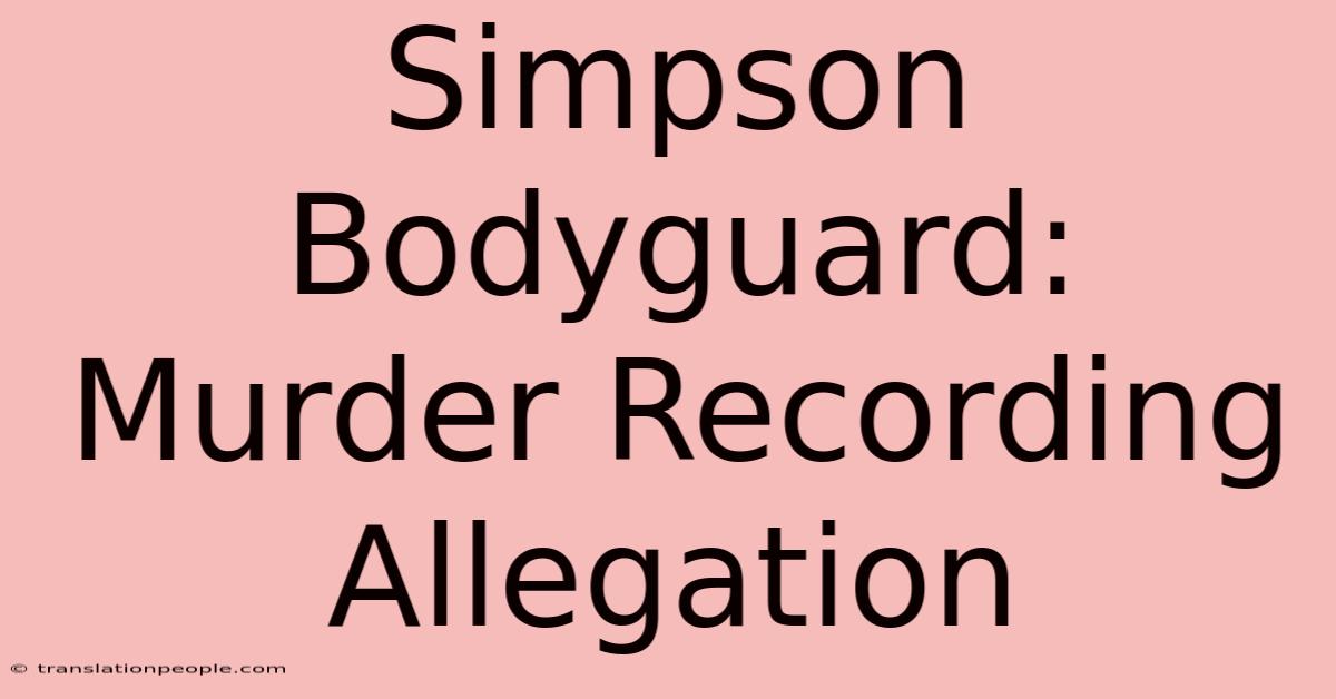 Simpson Bodyguard: Murder Recording Allegation