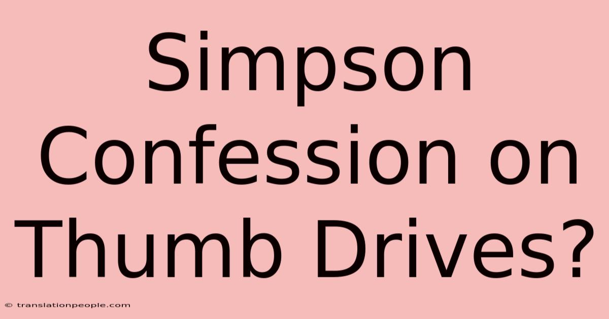 Simpson Confession On Thumb Drives?