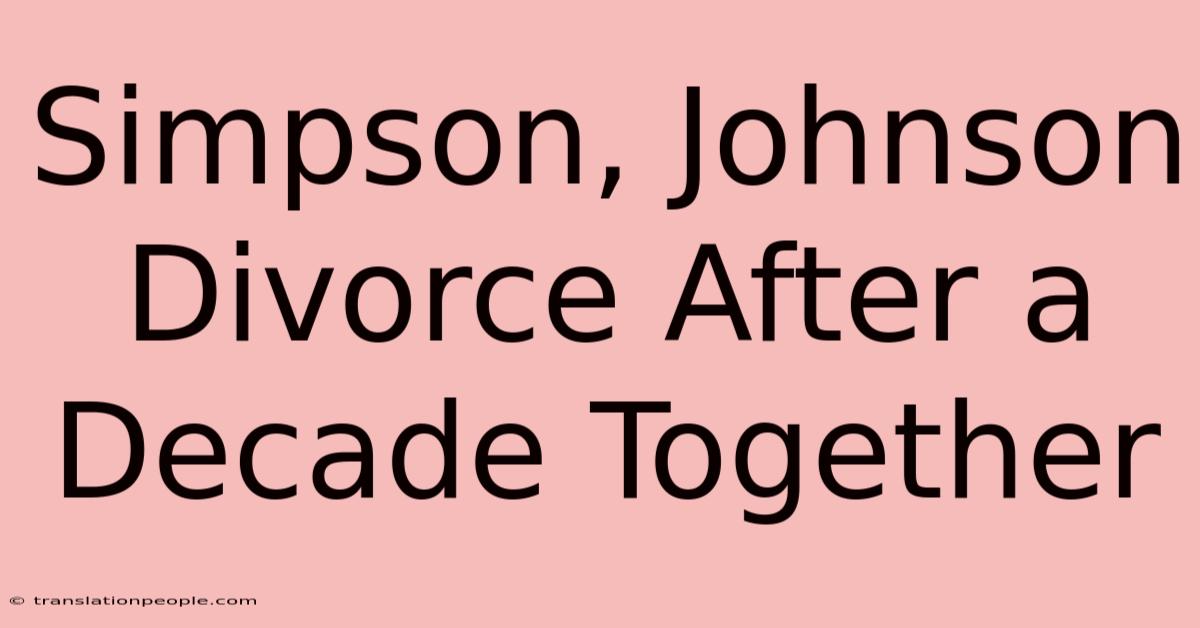 Simpson, Johnson Divorce After A Decade Together