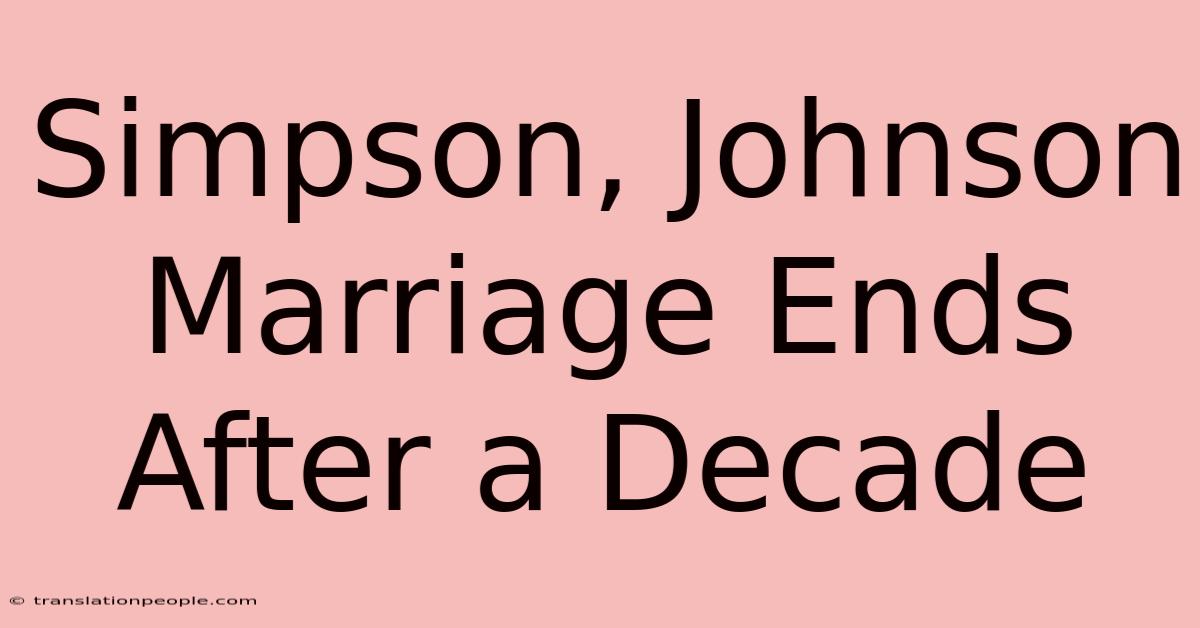 Simpson, Johnson Marriage Ends After A Decade