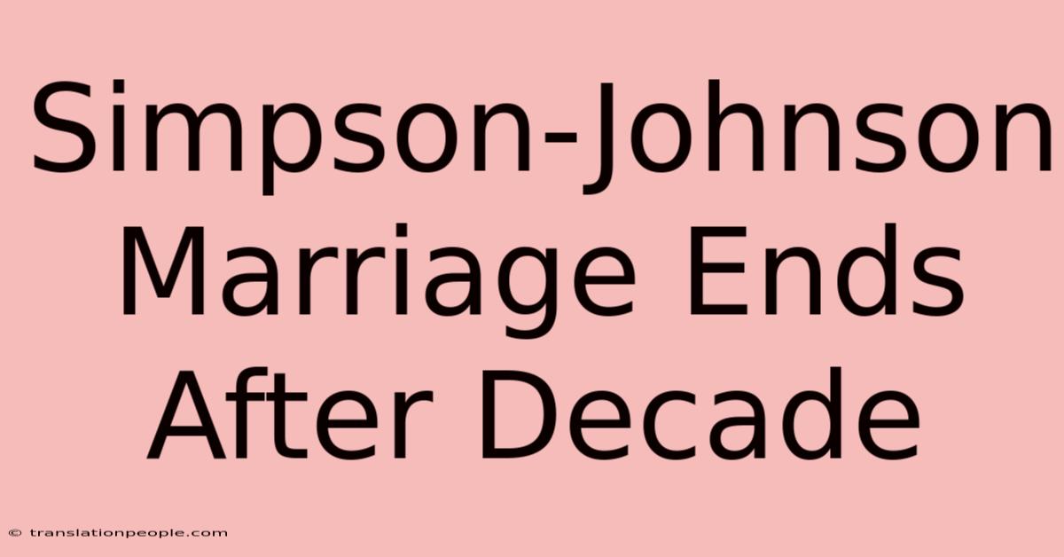 Simpson-Johnson Marriage Ends After Decade