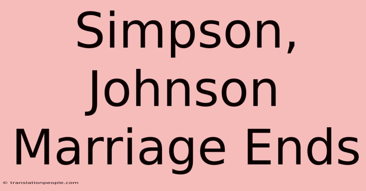 Simpson, Johnson Marriage Ends