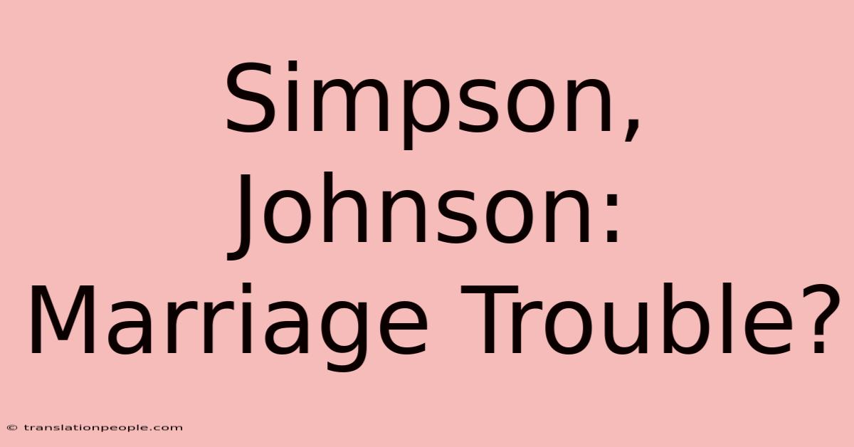 Simpson, Johnson: Marriage Trouble?