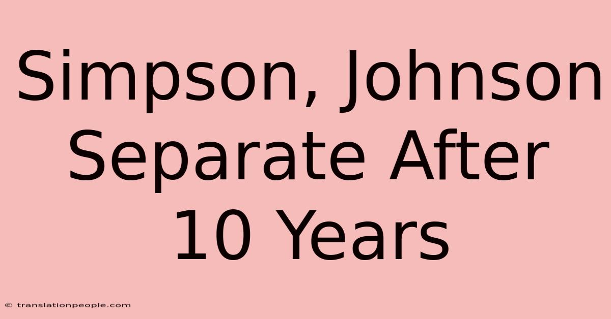 Simpson, Johnson Separate After 10 Years