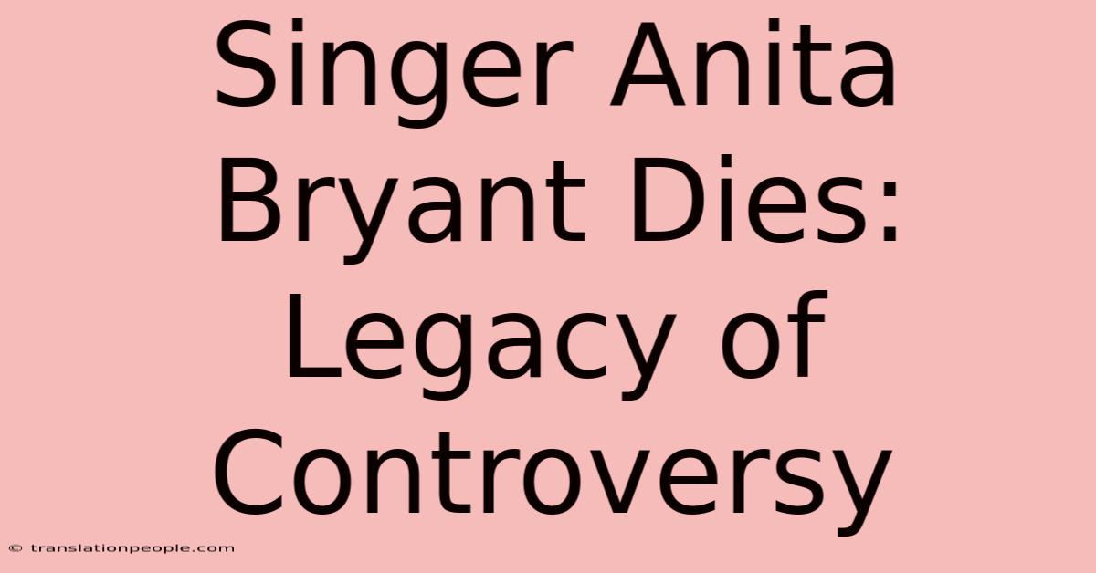 Singer Anita Bryant Dies: Legacy Of Controversy