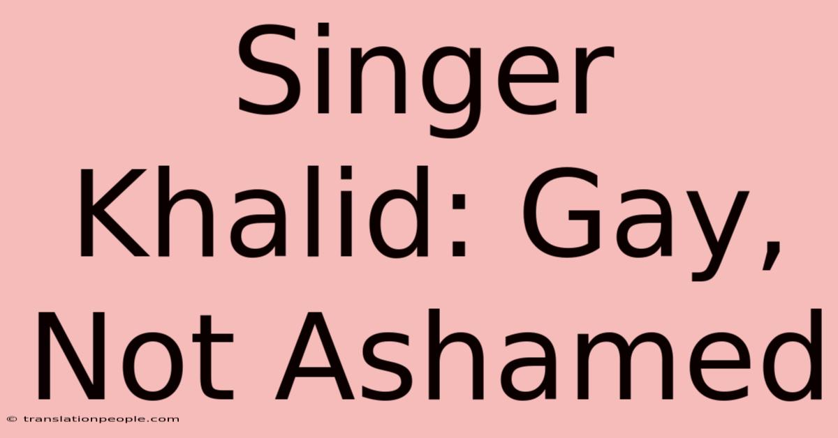 Singer Khalid: Gay, Not Ashamed