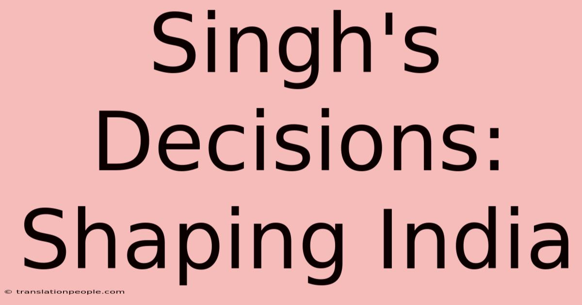 Singh's Decisions: Shaping India