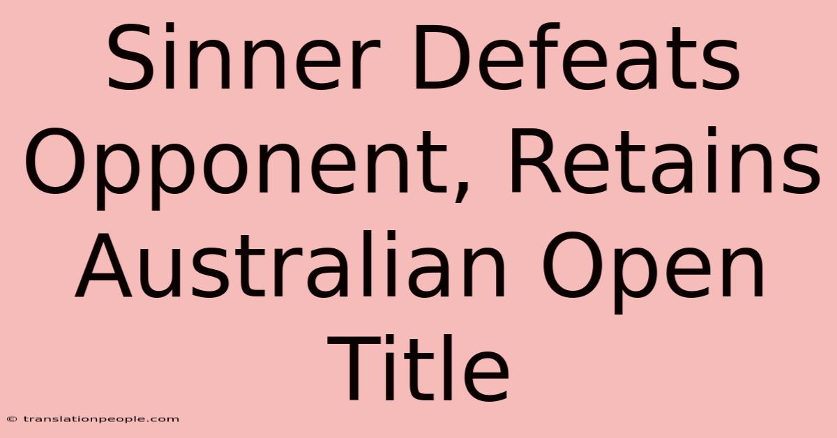 Sinner Defeats Opponent, Retains Australian Open Title