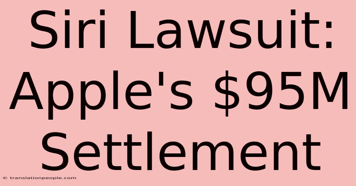 Siri Lawsuit: Apple's $95M Settlement