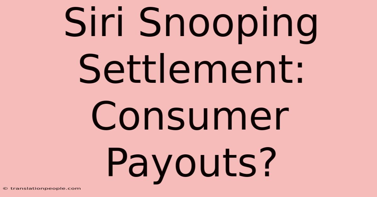 Siri Snooping Settlement: Consumer Payouts?