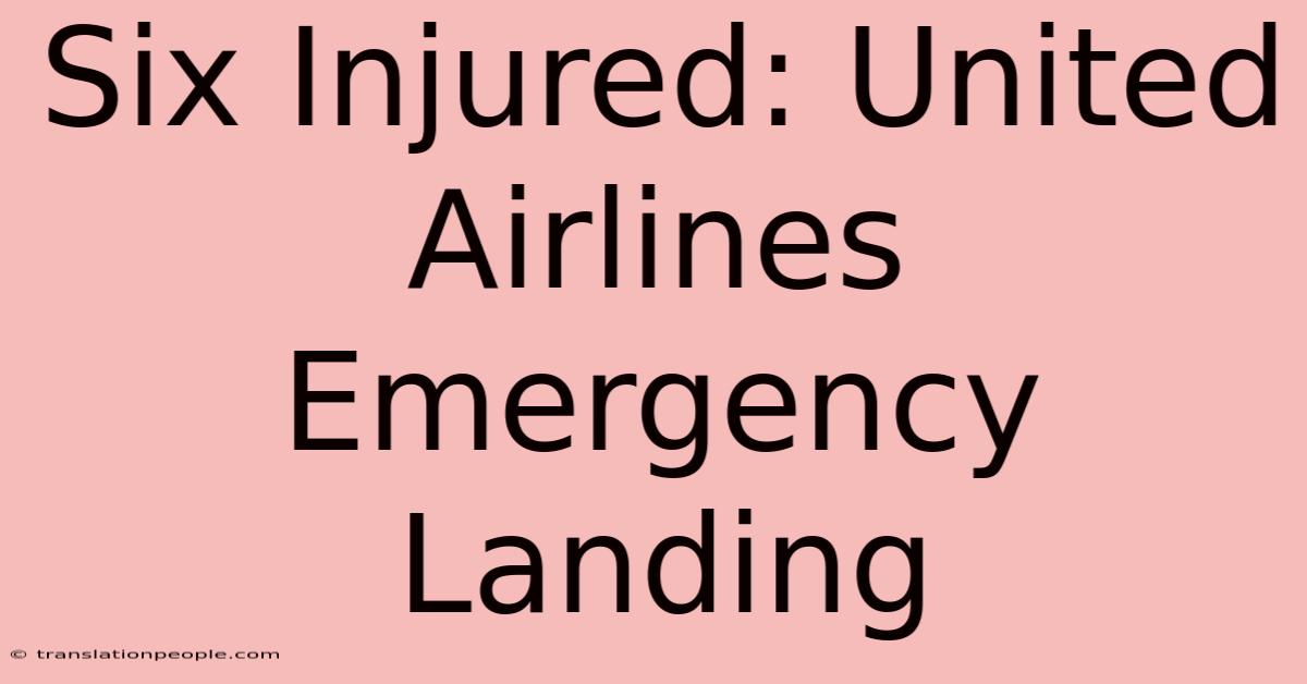 Six Injured: United Airlines Emergency Landing