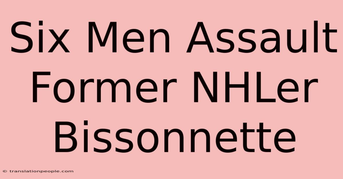 Six Men Assault Former NHLer Bissonnette