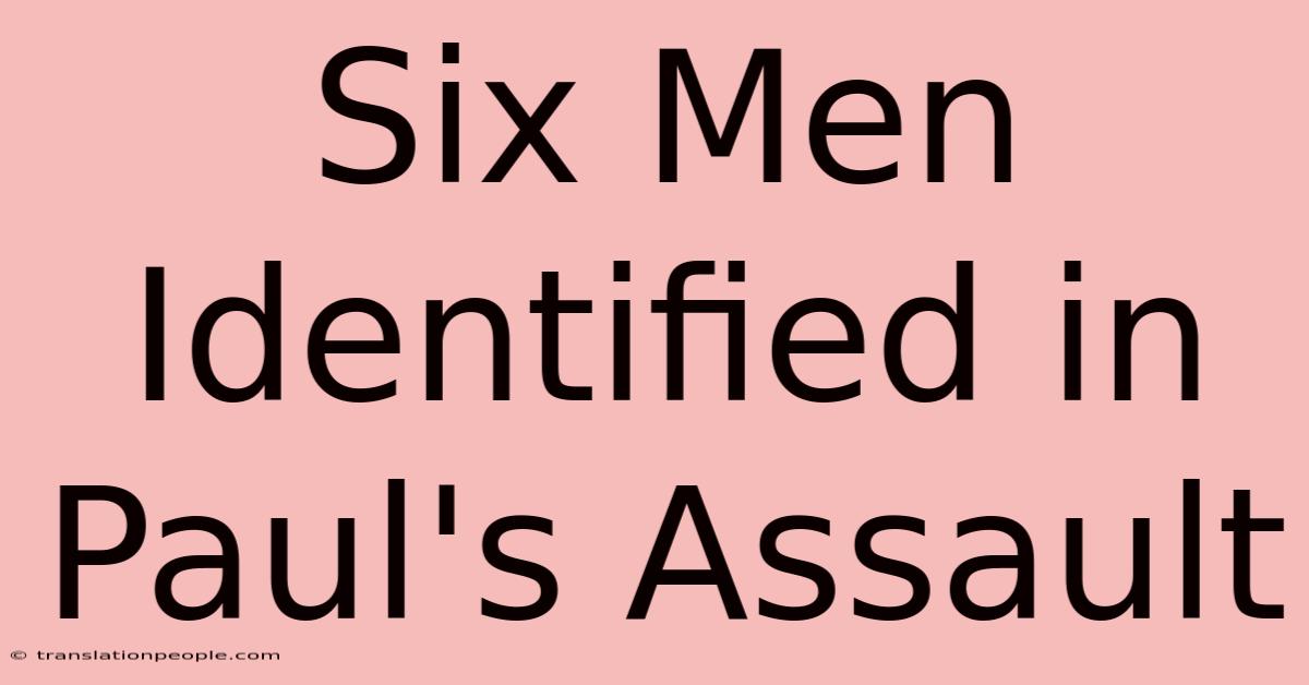 Six Men Identified In Paul's Assault