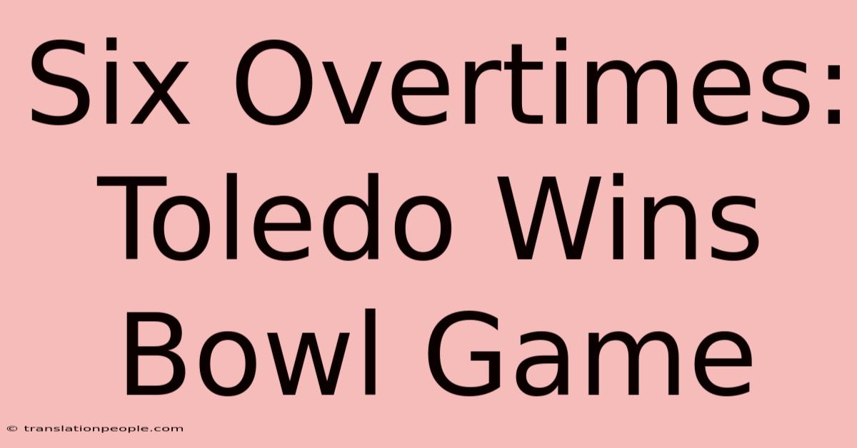 Six Overtimes: Toledo Wins Bowl Game