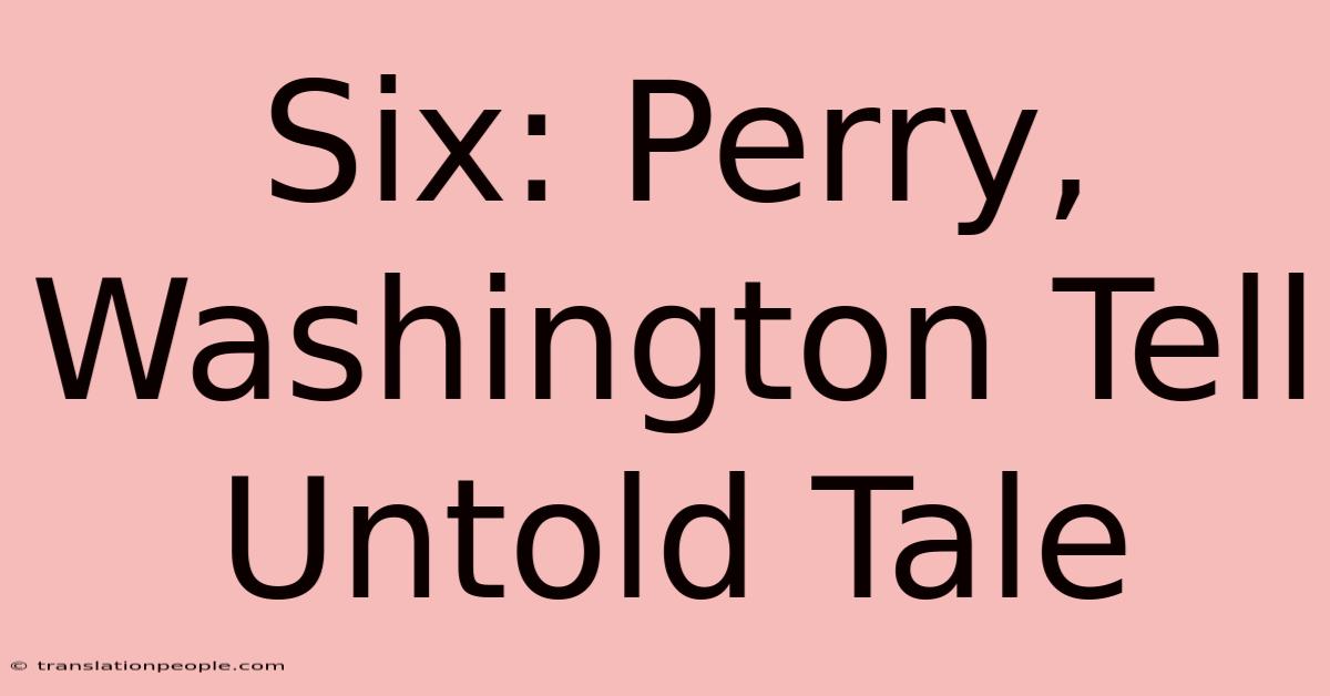 Six: Perry, Washington Tell Untold Tale