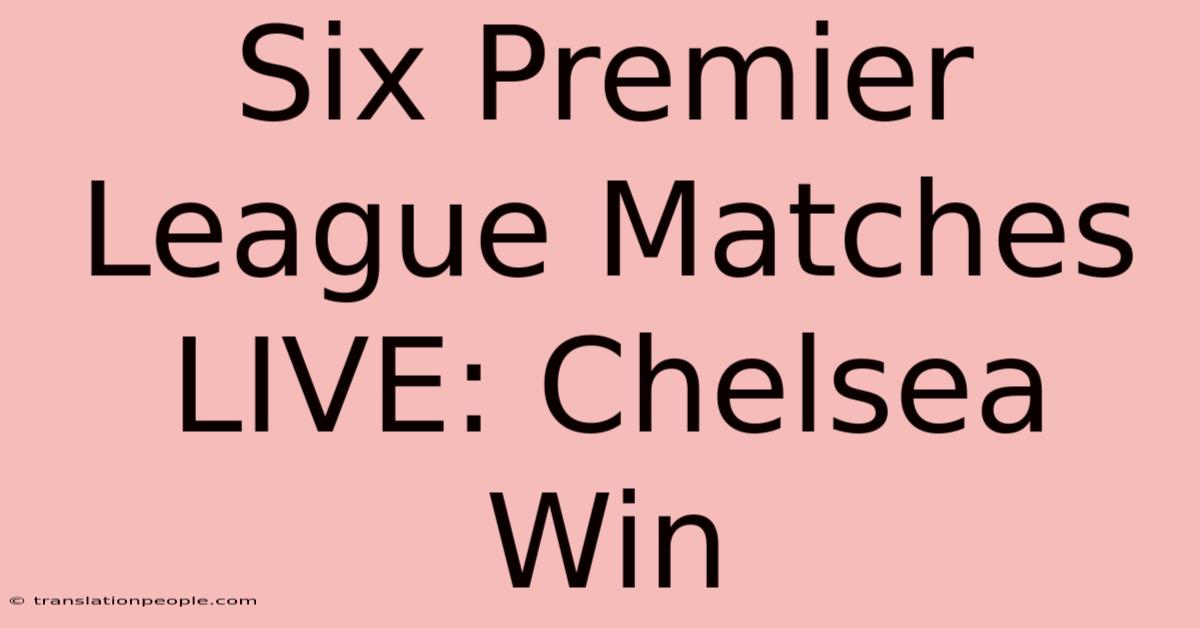 Six Premier League Matches LIVE: Chelsea Win