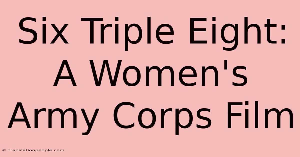 Six Triple Eight:  A Women's Army Corps Film