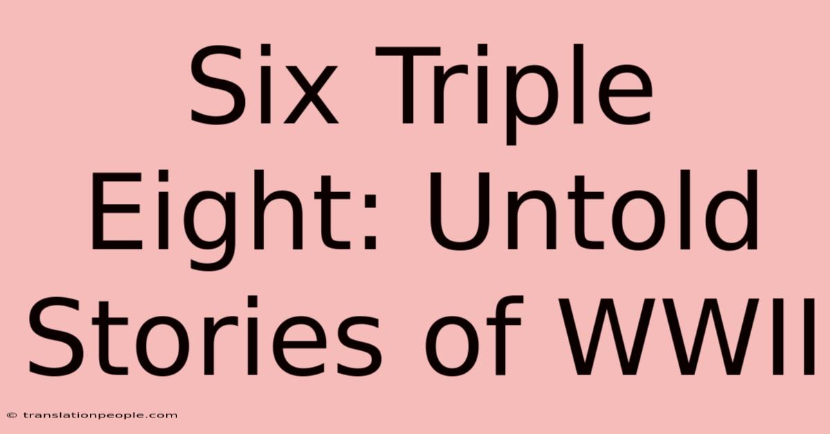 Six Triple Eight: Untold Stories Of WWII