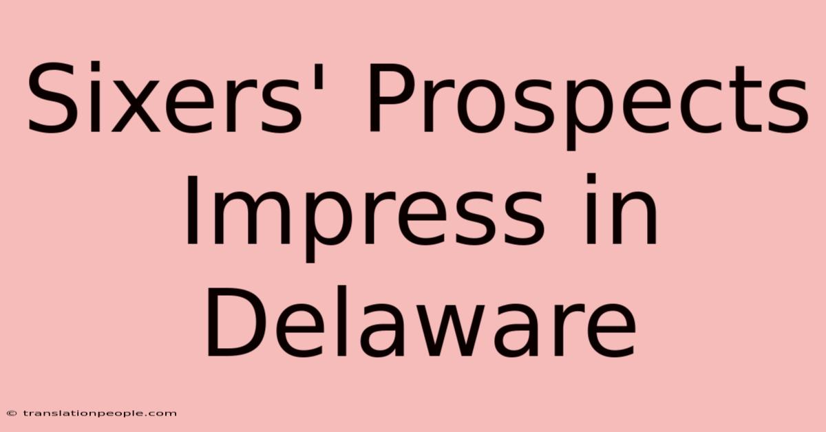 Sixers' Prospects Impress In Delaware