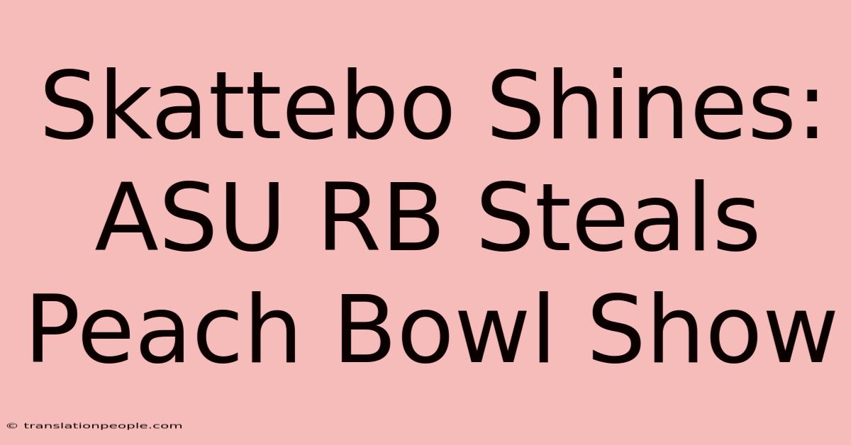 Skattebo Shines: ASU RB Steals Peach Bowl Show