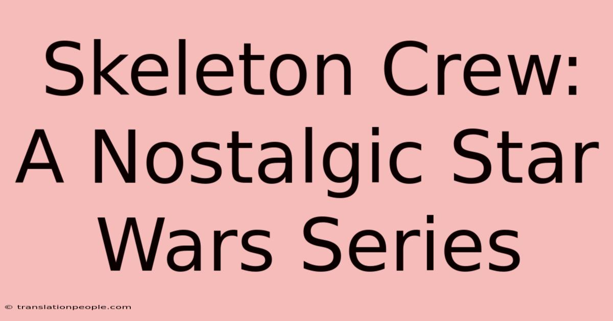 Skeleton Crew: A Nostalgic Star Wars Series