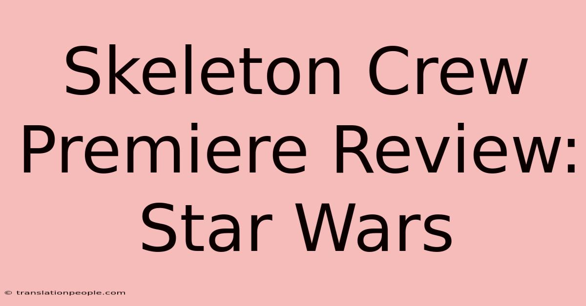 Skeleton Crew Premiere Review: Star Wars