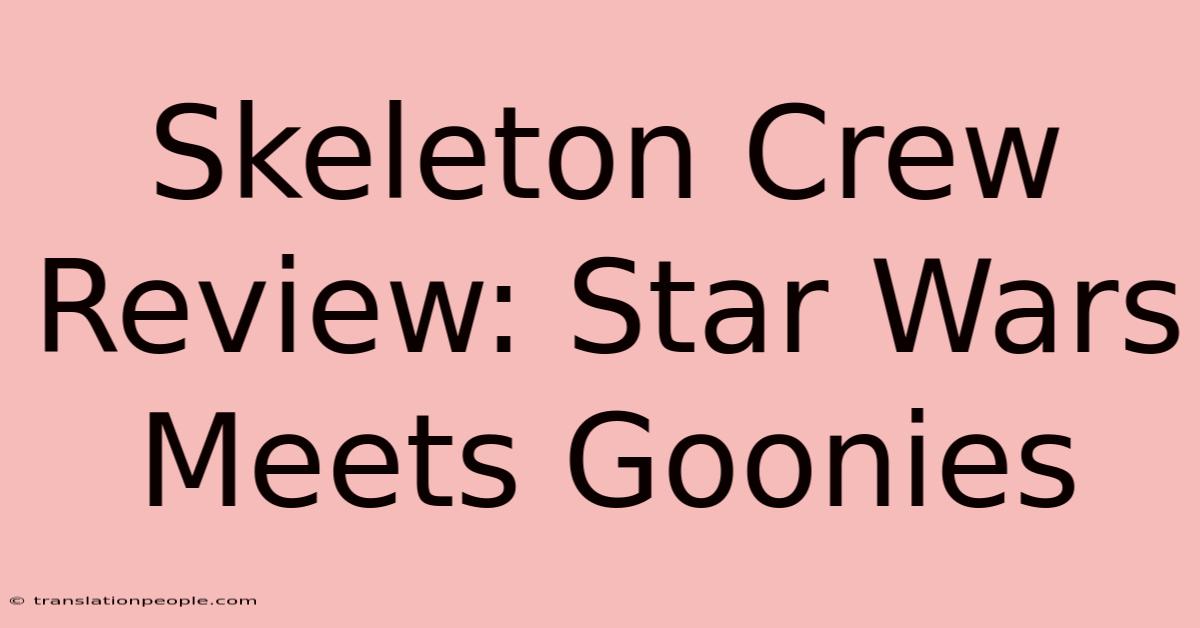 Skeleton Crew Review: Star Wars Meets Goonies