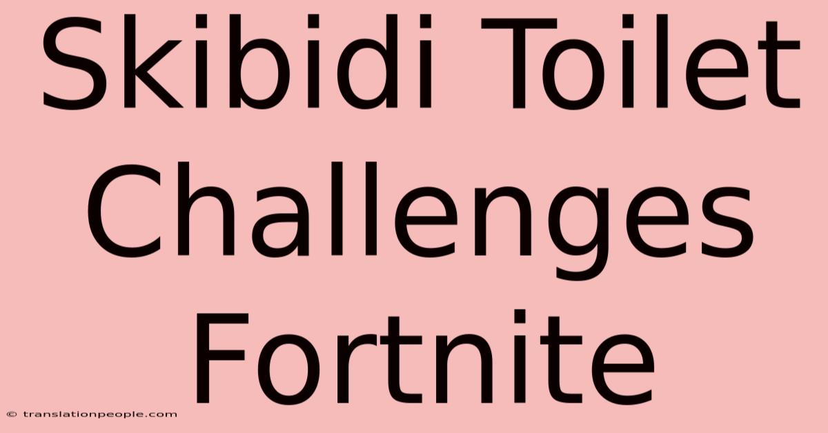 Skibidi Toilet Challenges Fortnite