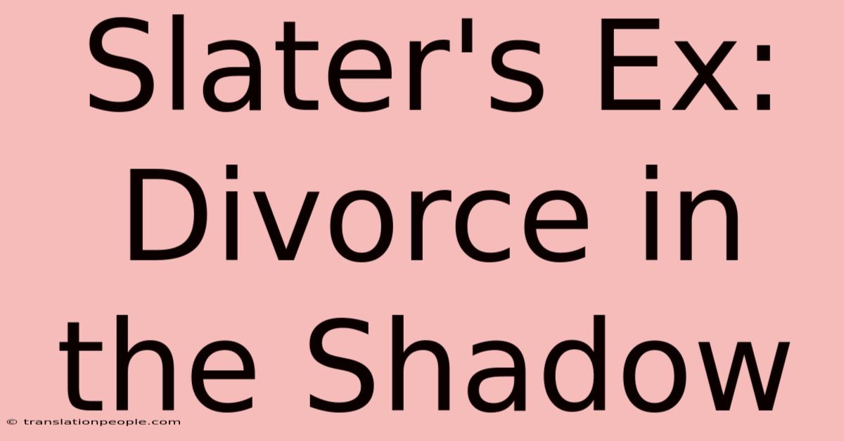 Slater's Ex: Divorce In The Shadow