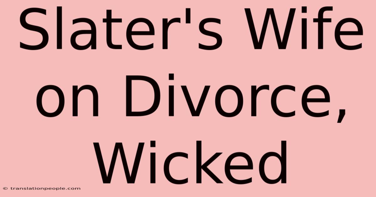 Slater's Wife On Divorce, Wicked