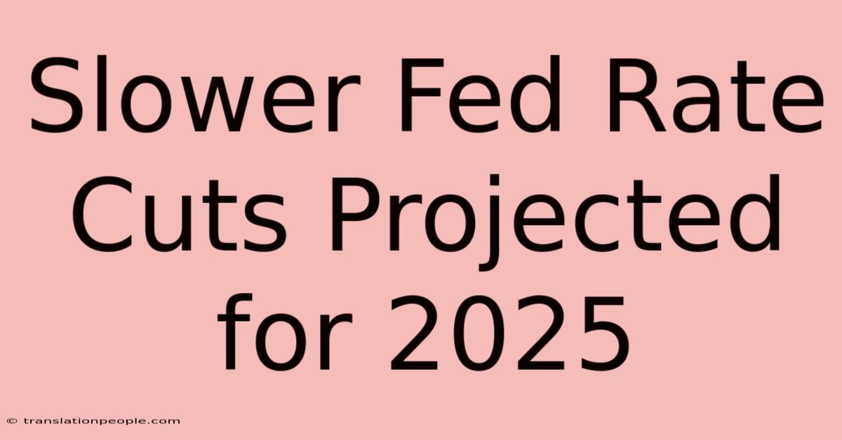 Slower Fed Rate Cuts Projected For 2025