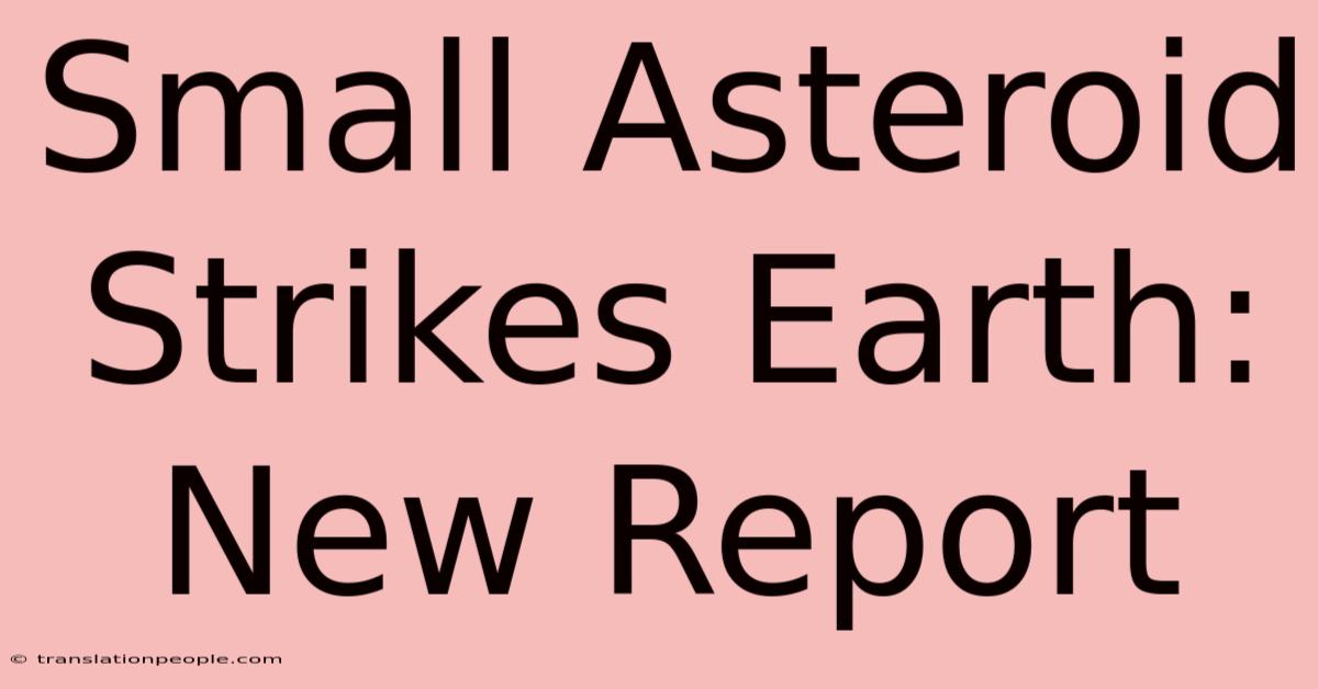 Small Asteroid Strikes Earth:  New Report