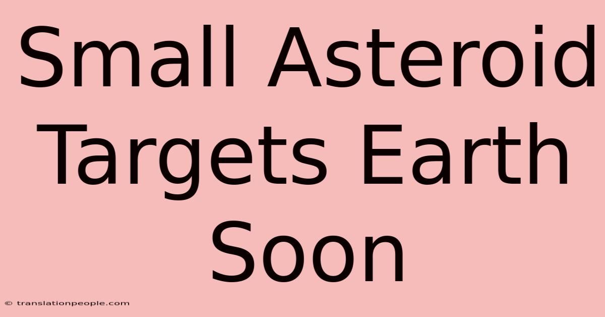 Small Asteroid Targets Earth Soon