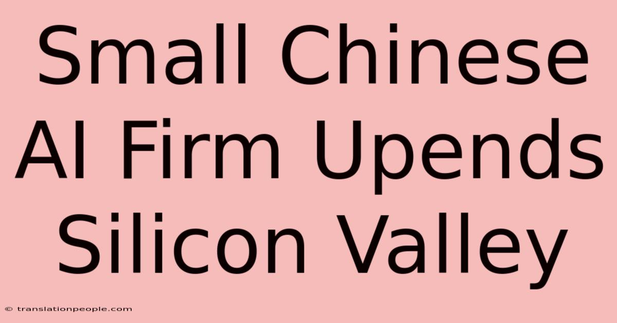 Small Chinese AI Firm Upends Silicon Valley