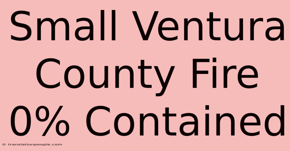 Small Ventura County Fire 0% Contained