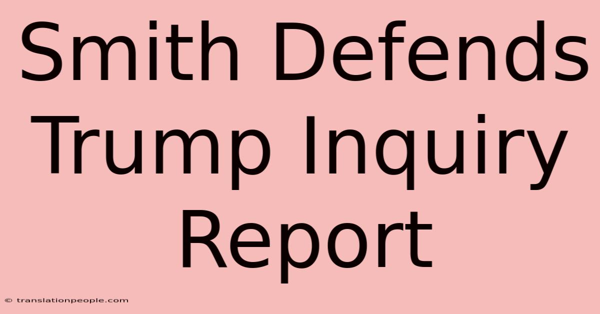 Smith Defends Trump Inquiry Report