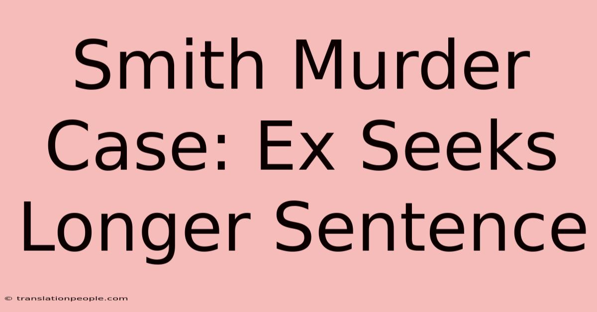 Smith Murder Case: Ex Seeks Longer Sentence