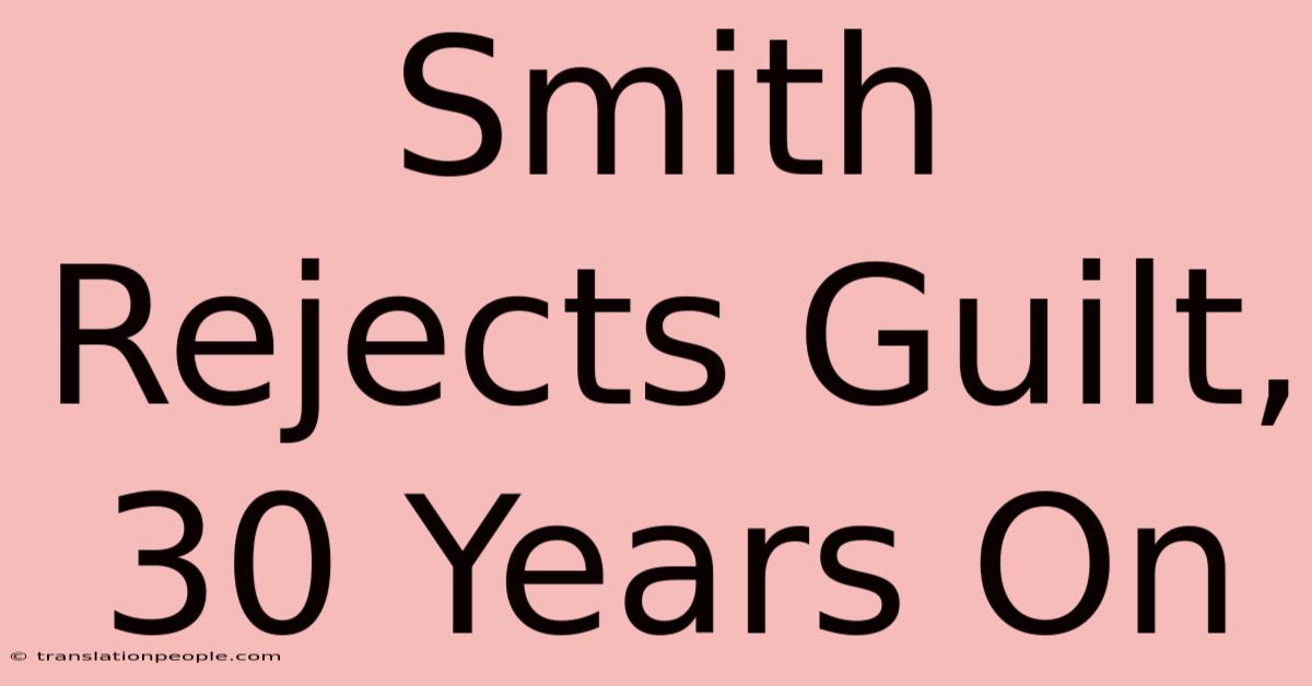 Smith Rejects Guilt, 30 Years On