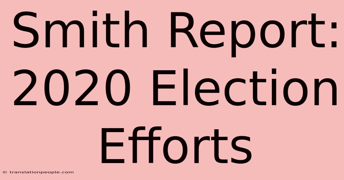 Smith Report: 2020 Election Efforts