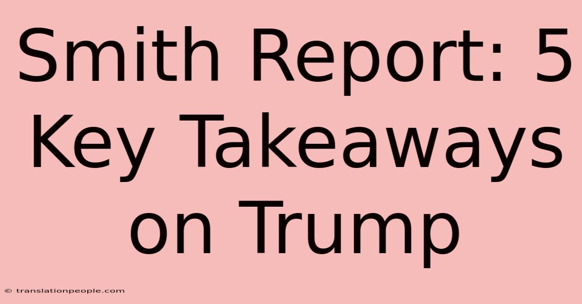 Smith Report: 5 Key Takeaways On Trump