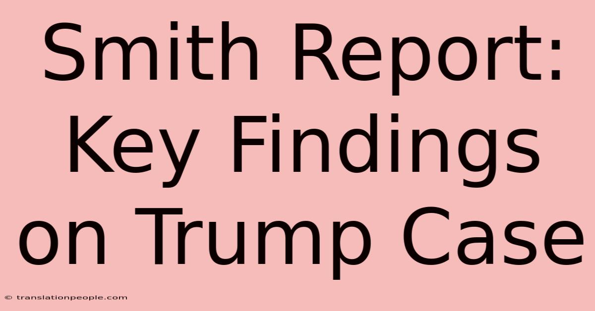 Smith Report: Key Findings On Trump Case